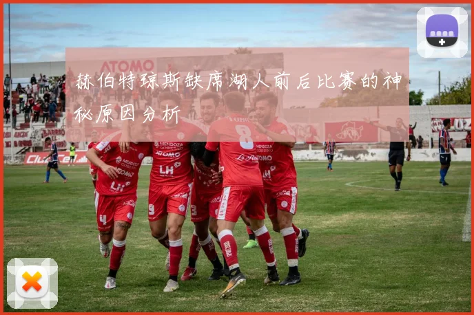 赫伯特琼斯缺席湖人前后比赛的神秘原因分析