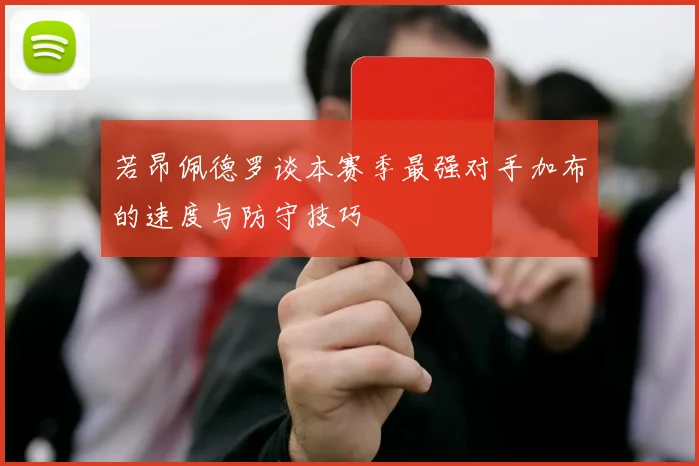 若昂佩德罗谈本赛季最强对手加布的速度与防守技巧